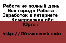 Работа не полный день - Все города Работа » Заработок в интернете   . Кемеровская обл.,Юрга г.